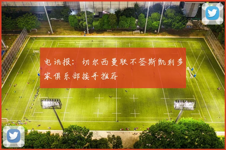 电讯报：切尔西曼联不签斯凯利多家俱乐部接手推荐